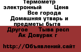 Термометр электронный 	 . › Цена ­ 300 - Все города Домашняя утварь и предметы быта » Другое   . Тыва респ.,Ак-Довурак г.